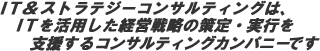 IT&�X�g���e�W�[�R���T���e�B���O�́AIT�����p�����o�c�헪�̍���E���s���x������R���T���e�B���O�J���p�j�[�ł�